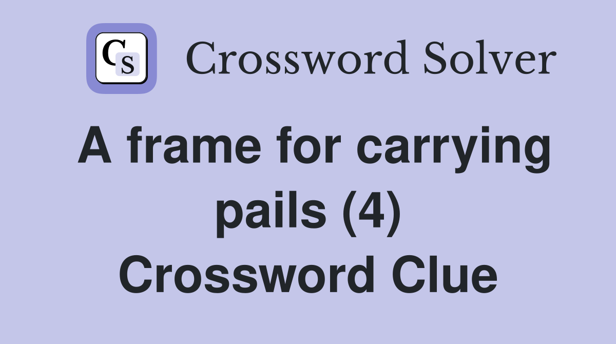 A frame for carrying pails (4) Crossword Clue Answers Crossword Solver